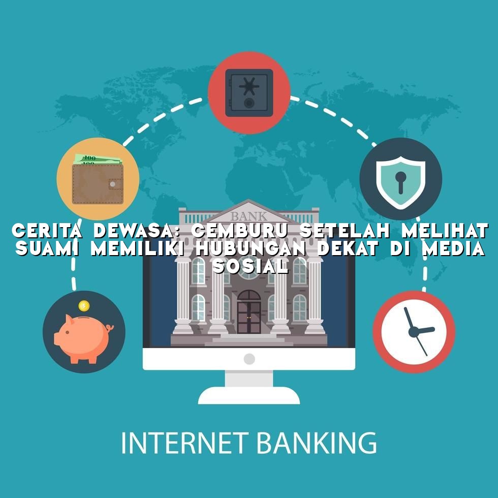 Cerita Dewasa: Cemburu Setelah Melihat Suami Memiliki Hubungan Dekat di Media Sosial