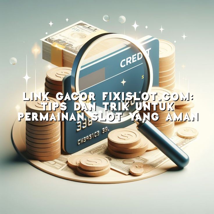 Link Gacor Fixislot.com: Tips dan Trik untuk Permainan Slot yang Aman