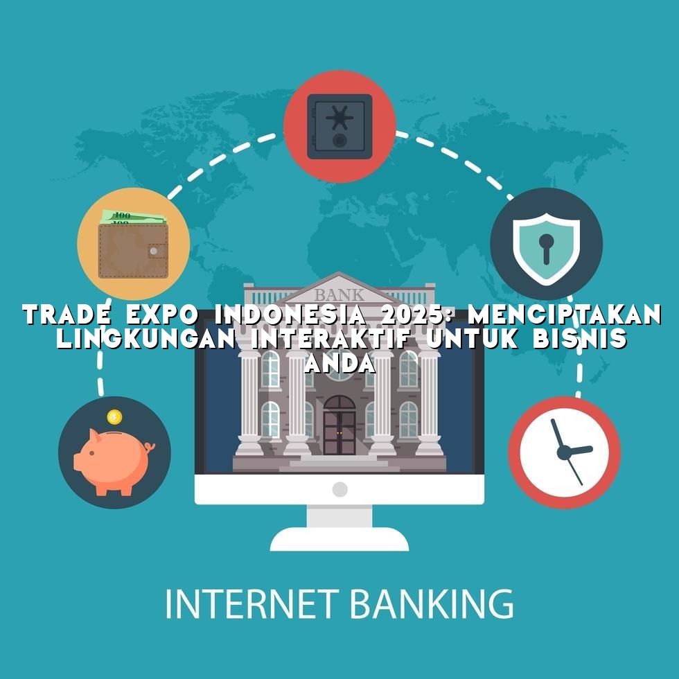 Trade Expo Indonesia 2025: Menciptakan Lingkungan Interaktif untuk Bisnis Anda